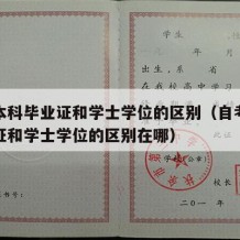 自考本科毕业证和学士学位的区别（自考本科毕业证和学士学位的区别在哪）