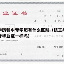 技工学历和中专学历有什么区别（技工毕业证和中专毕业证一样吗）