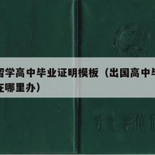 出国留学高中毕业证明模板（出国高中毕业证公证在哪里办）