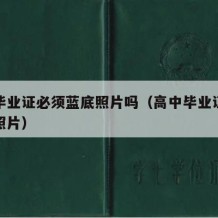 高中毕业证必须蓝底照片吗（高中毕业证需要什么照片）