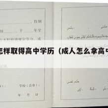 成人怎样取得高中学历（成人怎么拿高中文凭）