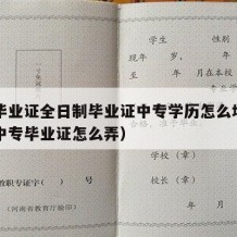 中专毕业证全日制毕业证中专学历怎么填（全日制中专毕业证怎么弄）