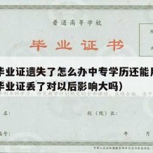 中专毕业证遗失了怎么办中专学历还能用吗（中专毕业证丢了对以后影响大吗）