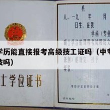 中专学历能直接报考高级技工证吗（中专可以读高技吗）