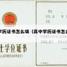 高中学历证书怎么填（高中学历证书怎么填写）