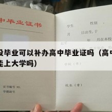 高中没毕业可以补办高中毕业证吗（高中没毕业证能上大学吗）