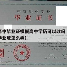 成人高中毕业证模板高中学历可以改吗（成人高中毕业证怎么弄）