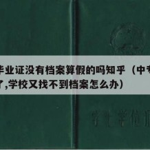 中专毕业证没有档案算假的吗知乎（中专毕业证丢了,学校又找不到档案怎么办）