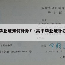 高中毕业证如何补办?（高中毕业证补办新政策）