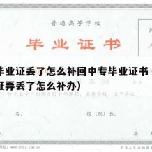 中专毕业证丢了怎么补回中专毕业证书（中专毕业证弄丢了怎么补办）