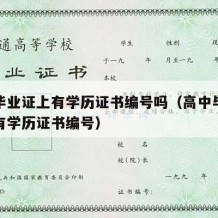 高中毕业证上有学历证书编号吗（高中毕业证有没有学历证书编号）