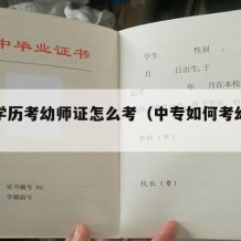 中专学历考幼师证怎么考（中专如何考幼师证）