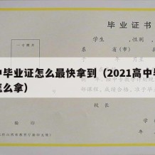 高中毕业证怎么最快拿到（2021高中毕业证怎么拿）