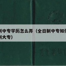 全日制中专学历怎么弄（全日制中专如何报读全日制大专）