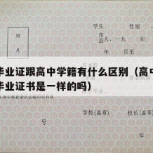 高中毕业证跟高中学籍有什么区别（高中毕业证和毕业证书是一样的吗）