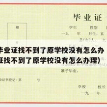 高中毕业证找不到了原学校没有怎么办（高中毕业证找不到了原学校没有怎么办理）