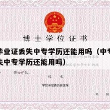 中专毕业证丢失中专学历还能用吗（中专毕业证丢失中专学历还能用吗）