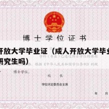 成人开放大学毕业证（成人开放大学毕业证可以考研究生吗）