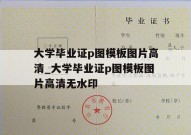 大学毕业证p图模板图片高清_大学毕业证p图模板图片高清无水印