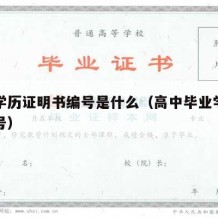 高中学历证明书编号是什么（高中毕业学历证明编号）