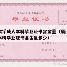 厦门大学成人本科毕业证书含金量（厦门大学成人本科毕业证书含金量多少）