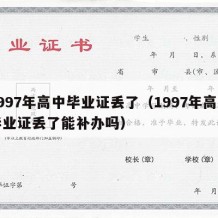 1997年高中毕业证丢了（1997年高中毕业证丢了能补办吗）