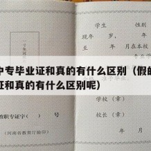 假的中专毕业证和真的有什么区别（假的中专毕业证和真的有什么区别呢）