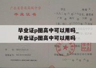 毕业证p图高中可以用吗_毕业证p图高中可以用吗