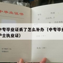 护士中专毕业证丢了怎么补办（中专毕业证注册的护士执业证）