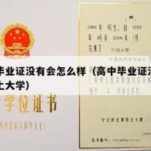 高中毕业证没有会怎么样（高中毕业证没有能不能上大学）