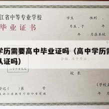 高中学历需要高中毕业证吗（高中学历需要学信网认证吗）