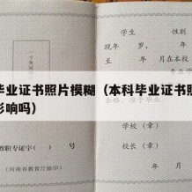 本科毕业证书照片模糊（本科毕业证书照片模糊有影响吗）