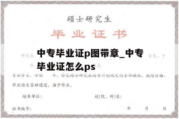 中专毕业证p图带章_中专毕业证怎么ps