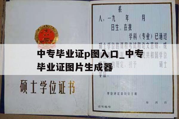 中专毕业证p图入口_中专毕业证图片生成器