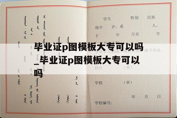 毕业证p图模板大专可以吗_毕业证p图模板大专可以吗